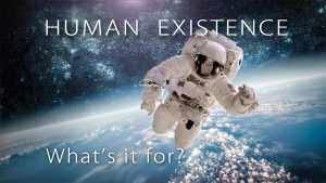 Human Existence – What’s It For?