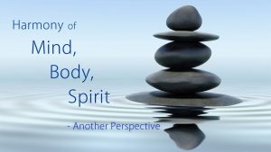 Harmony Of Mind, Body, Spirit – Another Perspective