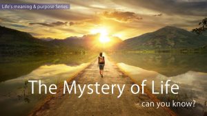 The Mystery Of Life – Can You Know?