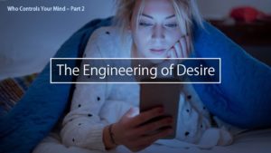 The Engineering Of Desire – (who Controls Your Mind – Part 2)