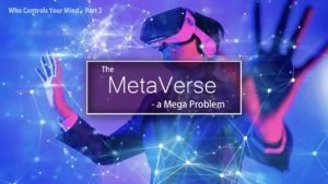 The Metaverse – A Mega Problem (who Controls Your Mind – Part 3)