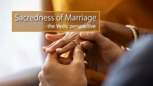 Sacredness Of Marriage – The Vedic Perspective