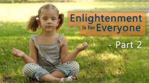 Enlightenment Is For Everyone – Part 2