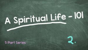 A Spiritual Life 101 – Part 2