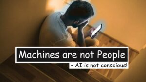 Machines Are Not People – Ai Is Not Conscious.